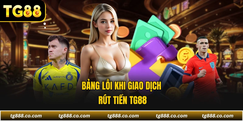 Bảng lỗi khi giao dịch rút tiền TG88