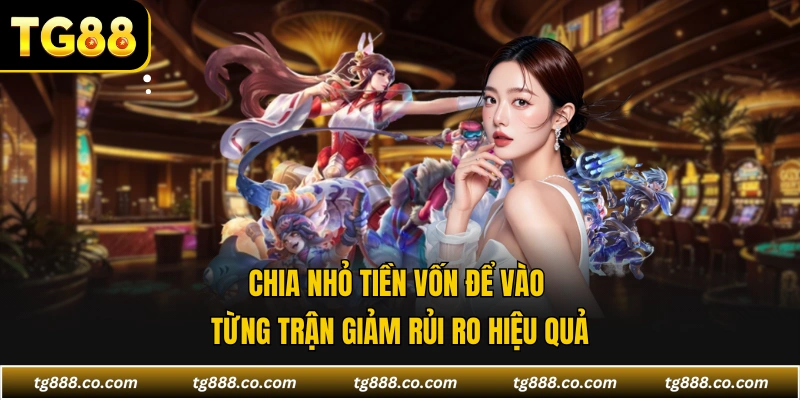 Chia nhỏ tiền vốn để vào từng trận giảm rủi ro hiệu quả
