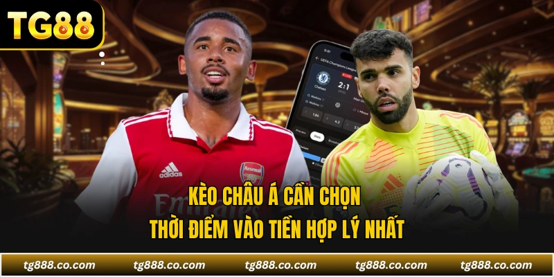 Kèo châu Á cần chọn thời điểm vào tiền hợp lý nhất