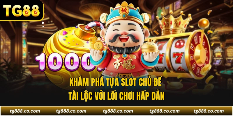 Khám phá tựa slot chủ đề tài lộc với lối chơi hấp dẫn