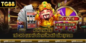 Nổ Hũ Thần Tài Trò Chơi Quay Hũ Đổi Thưởng Hấp Dẫn Tại TG88