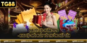 Quà Tết Lộc Xuân 2026 - Khai Lộc Mỗi Ngày Với Thưởng Hấp Dẫn